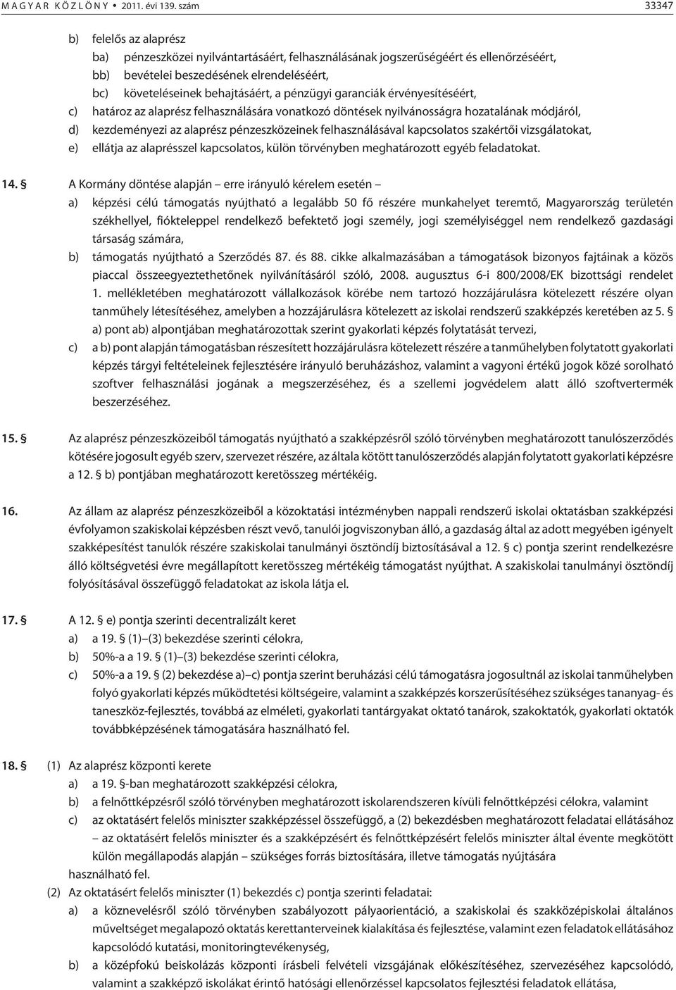 pénzügyi garanciák érvényesítéséért, c) határoz az alaprész felhasználására vonatkozó döntések nyilvánosságra hozatalának módjáról, d) kezdeményezi az alaprész pénzeszközeinek felhasználásával