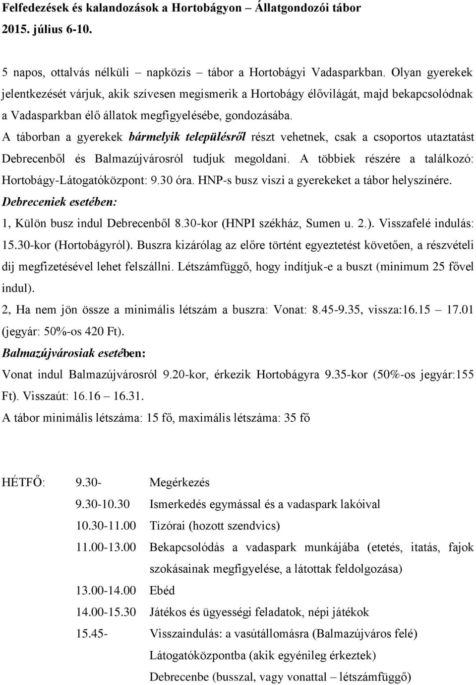 A táborban a gyerekek bármelyik településről részt vehetnek, csak a csoportos utaztatást Debrecenből és Balmazújvárosról tudjuk megoldani. A többiek részére a találkozó: Hortobágy-Látogatóközpont: 9.