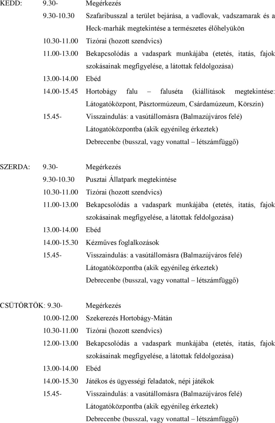 45 Hortobágy falu faluséta (kiállítások megtekintése: Látogatóközpont, Pásztormúzeum, Csárdamúzeum, Körszín) SZERDA: 9.30- Megérkezés 9.