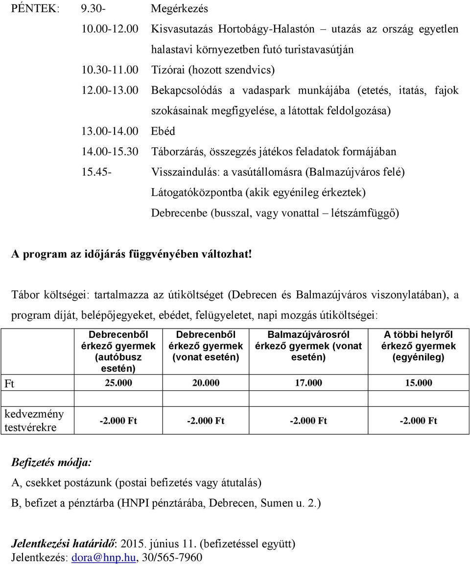 Tábor költségei: tartalmazza az útiköltséget (Debrecen és Balmazújváros viszonylatában), a program díját, belépőjegyeket, ebédet, felügyeletet, napi mozgás útiköltségei: Debrecenből (autóbusz