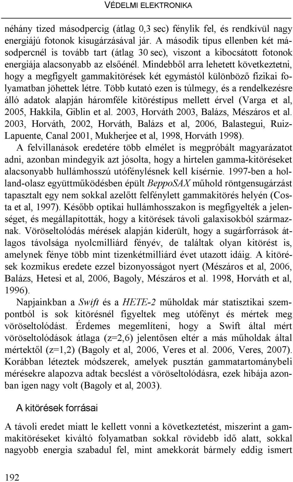 Mindebből arra lehetett következtetni, hogy a megfigyelt gammakitörések két egymástól különböző fizikai folyamatban jöhettek létre.