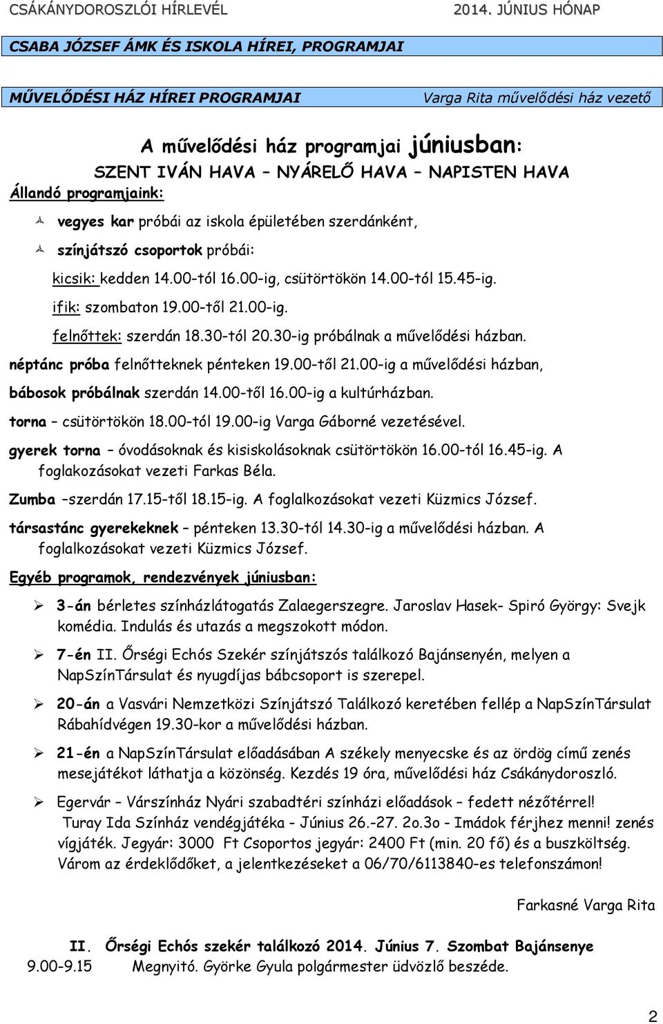 30-tól 20.30-ig próbálnak a mővelıdési házban. néptánc próba felnıtteknek pénteken 19.00-tıl 21.00-ig a mővelıdési házban, bábosok próbálnak szerdán 14.00-tıl 16.00-ig a kultúrházban.
