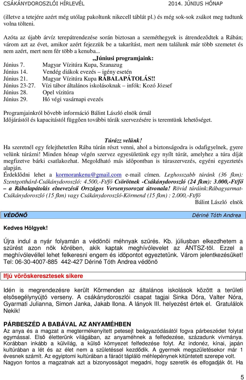 azért, mert nem fér több a kenuba... Júniusi programjaink: Június 7. Magyar Vízitúra Kupa, Szanazug Június 14. Vendég diákok evezés igény esetén Június 21. Magyar Vízitúra Kupa RÁBALAPÁTOLÁS!