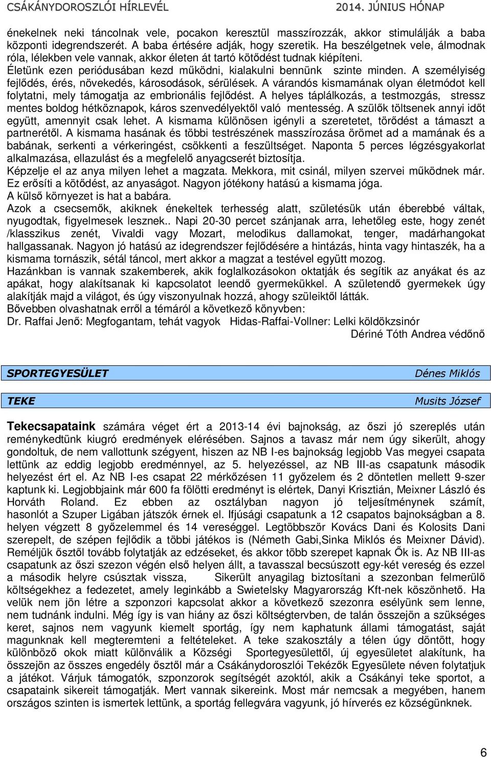 A személyiség fejlődés, érés, növekedés, károsodások, sérülések. A várandós kismamának olyan életmódot kell folytatni, mely támogatja az embrionális fejlődést.