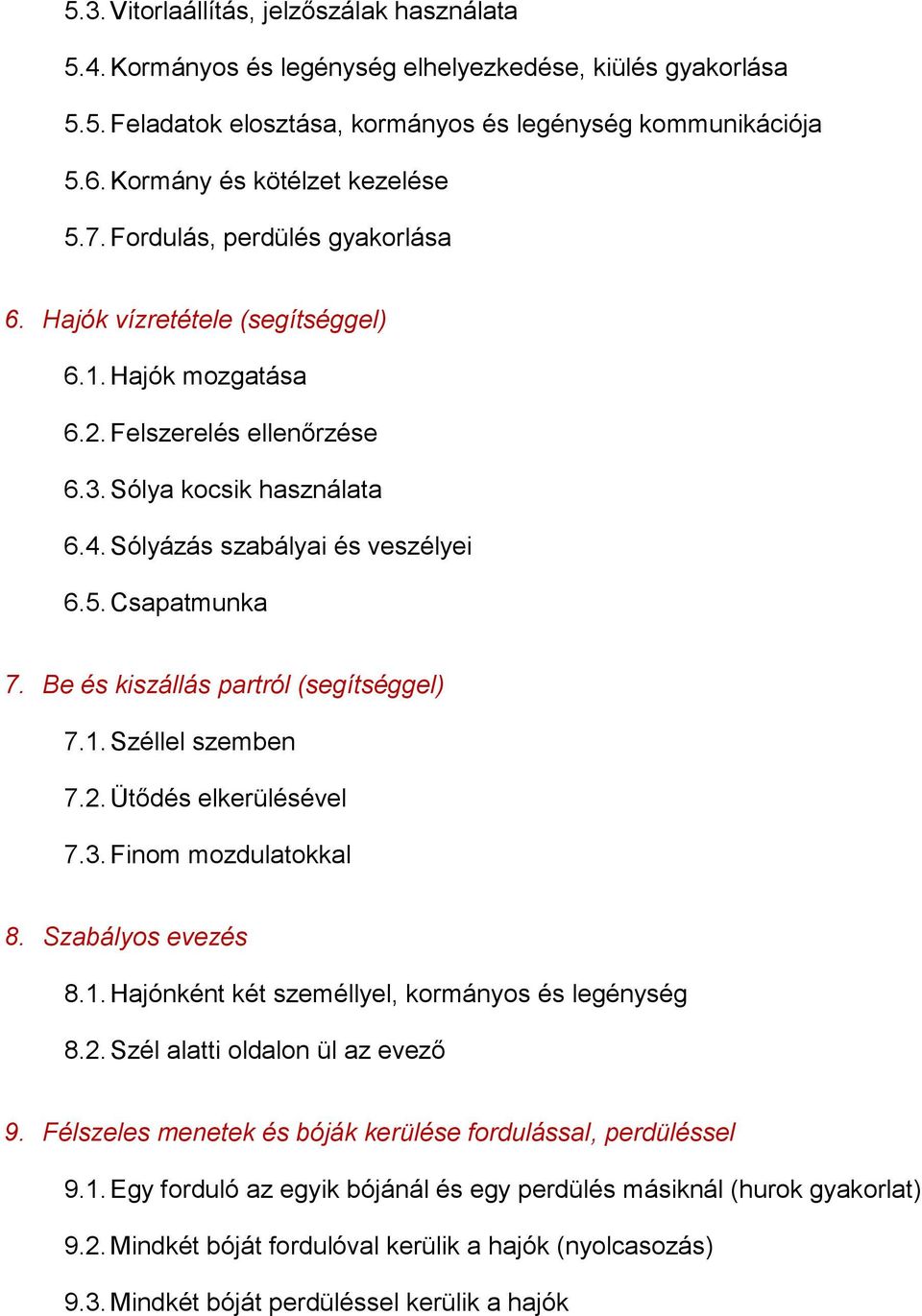 Sólyázás szabályai és veszélyei 6.5. Csapatmunka 7. Be és kiszállás partról (segítséggel) 7.1. Széllel szemben 7.2. Ütődés elkerülésével 7.3. Finom mozdulatokkal 8. Szabályos evezés 8.1. Hajónként két személlyel, kormányos és legénység 8.