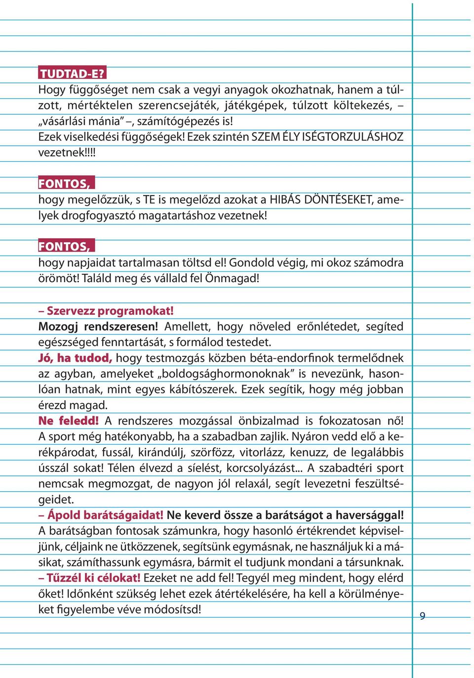 Fontos, hogy napjaidat tartalmasan töltsd el! Gondold végig, mi okoz számodra örömöt! Találd meg és vállald fel Önmagad! Szervezz programokat! Mozogj rendszeresen!