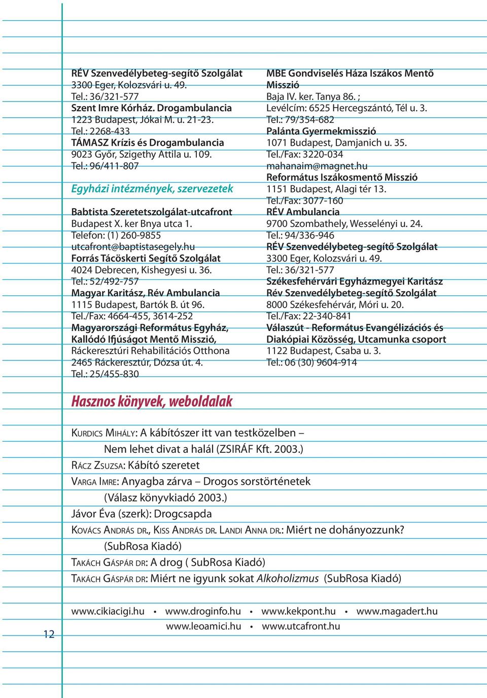 hu Forrás Tácöskerti Segítő Szolgálat 4024 Debrecen, Kishegyesi u. 36. Tel.: 52/492-757 Magyar Karitász, Rév Ambulancia 1115 Budapest, Bartók B. út 96. TeI.