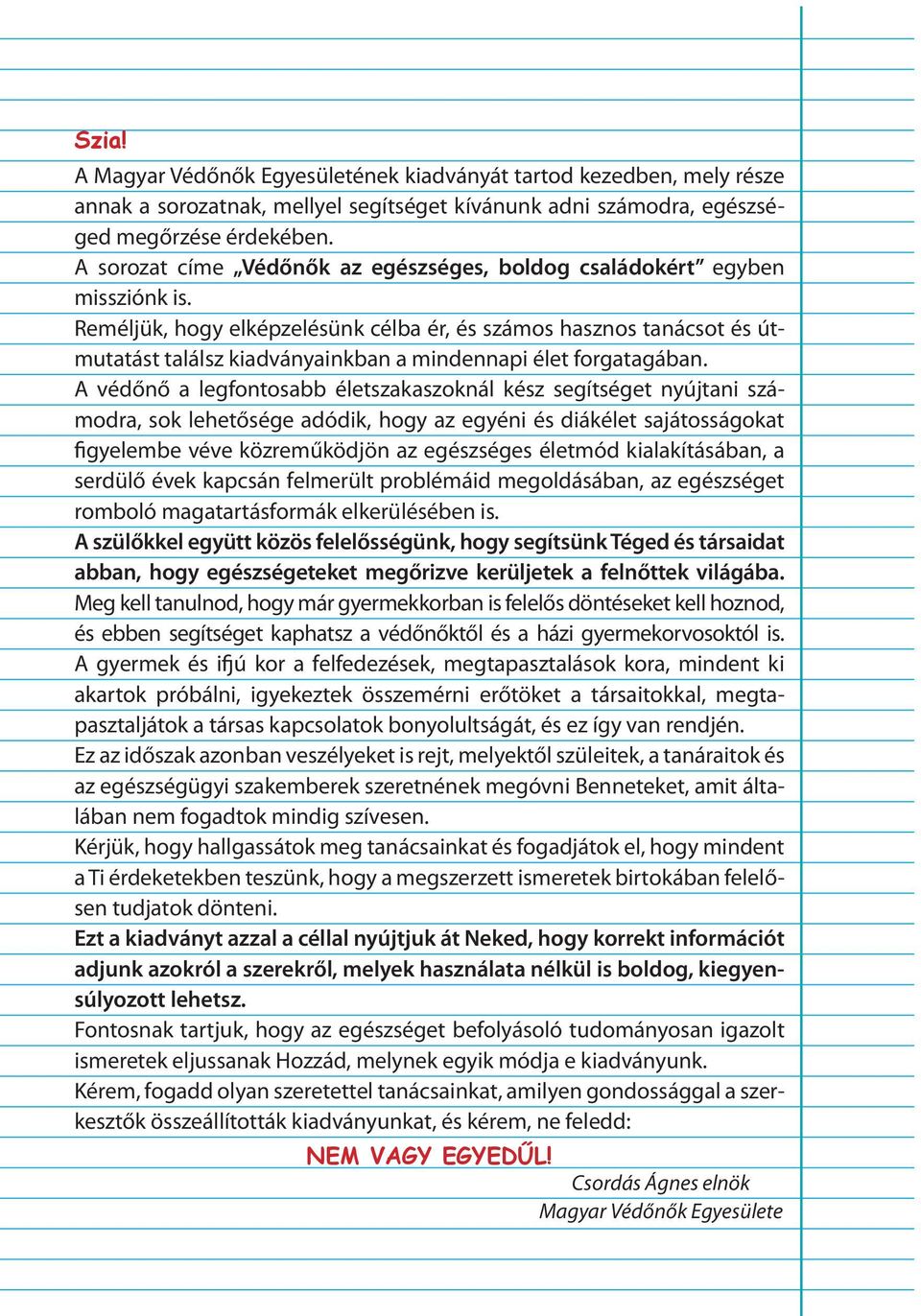 Reméljük, hogy elképzelésünk célba ér, és számos hasznos tanácsot és útmutatást találsz kiadványainkban a mindennapi élet forgatagában.