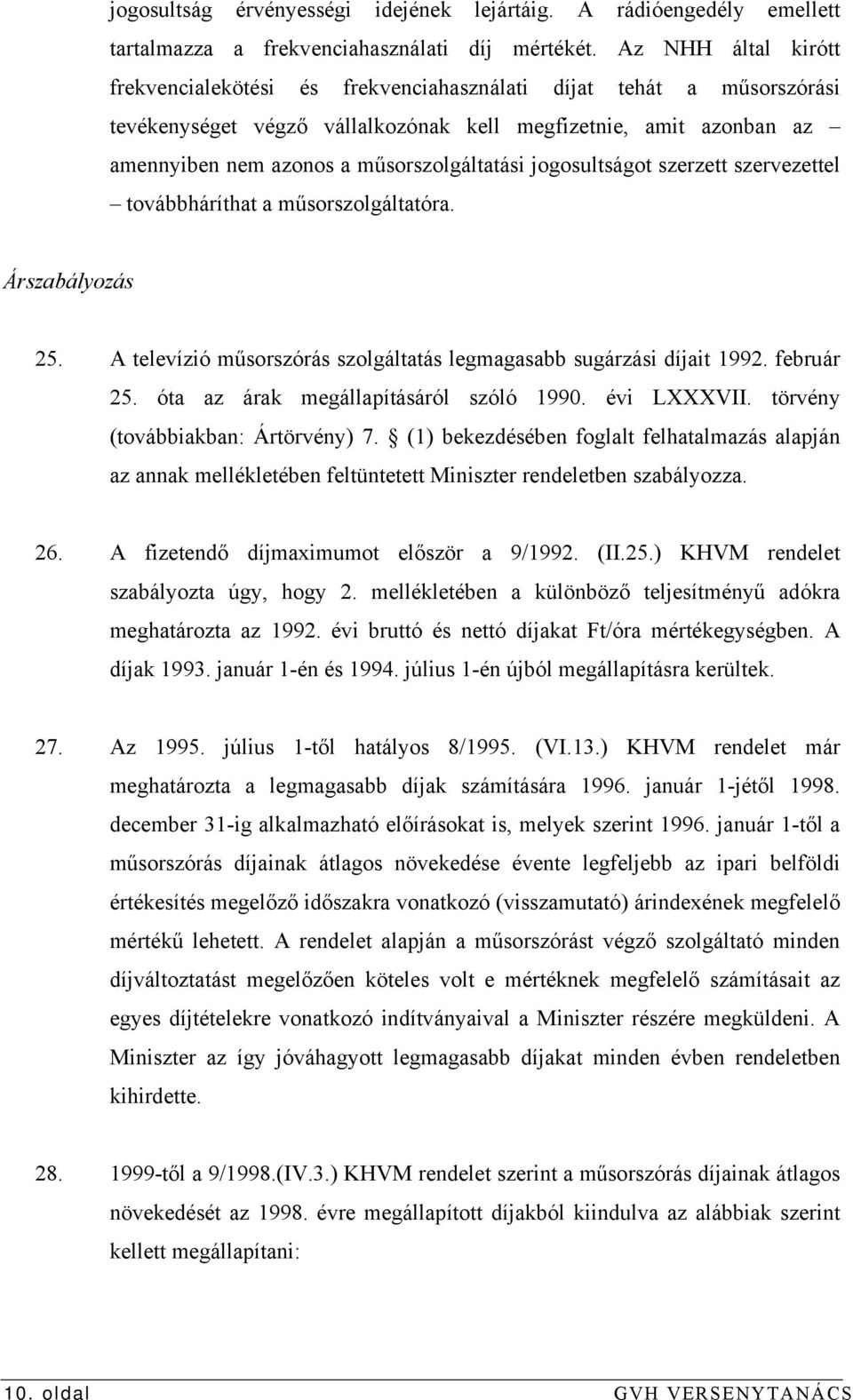 műsorszolgáltatási jogosultságot szerzett szervezettel továbbháríthat a műsorszolgáltatóra. Árszabályozás 25. A televízió műsorszórás szolgáltatás legmagasabb sugárzási díjait 1992. február 25.