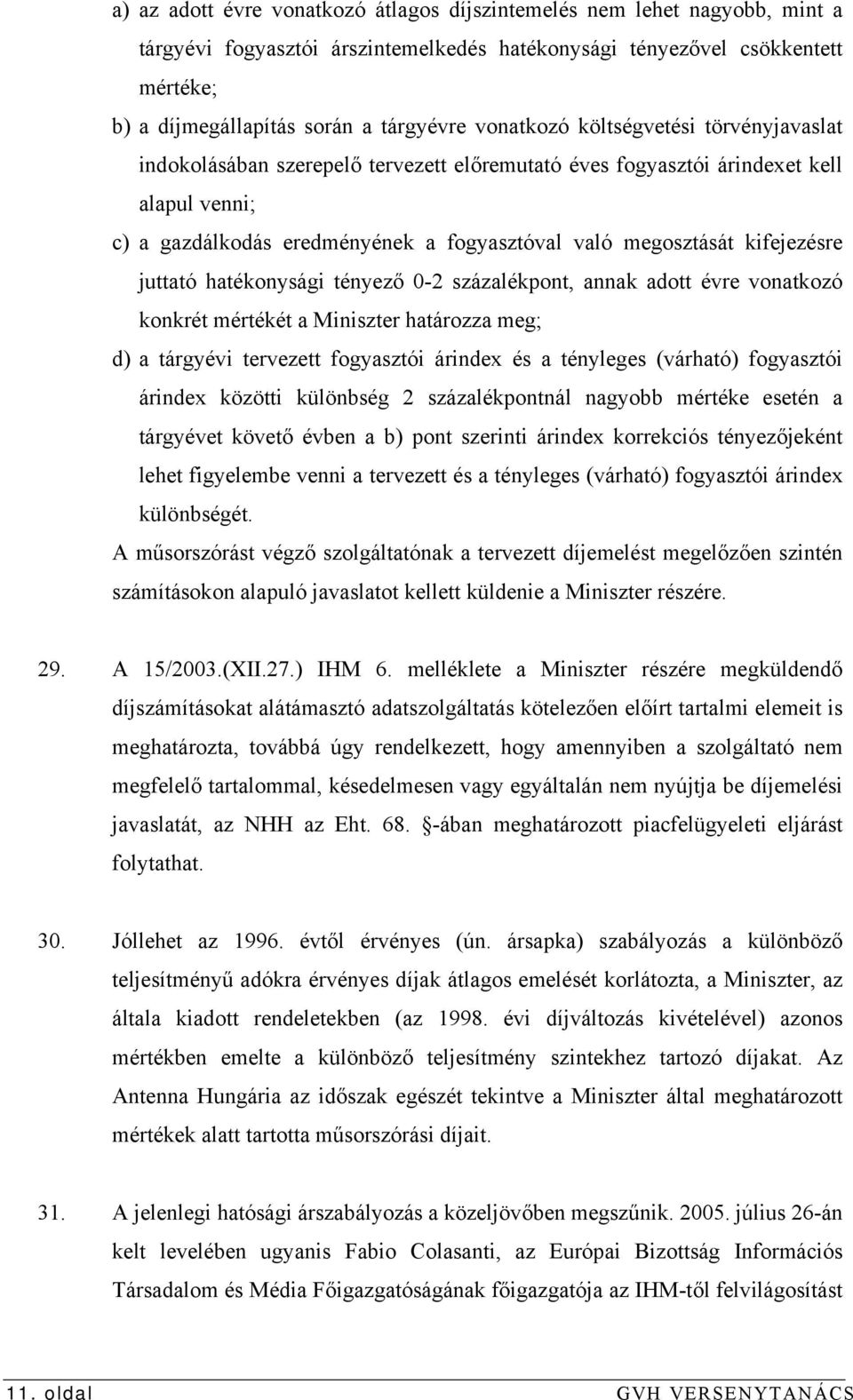 kifejezésre juttató hatékonysági tényező 0-2 százalékpont, annak adott évre vonatkozó konkrét mértékét a Miniszter határozza meg; d) a tárgyévi tervezett fogyasztói árindex és a tényleges (várható)