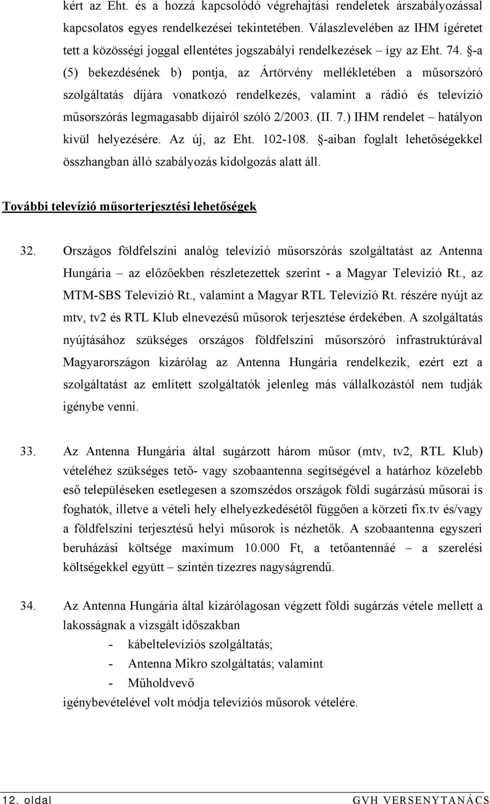 -a (5) bekezdésének b) pontja, az Ártörvény mellékletében a műsorszóró szolgáltatás díjára vonatkozó rendelkezés, valamint a rádió és televízió műsorszórás legmagasabb díjairól szóló 2/2003. (II. 7.