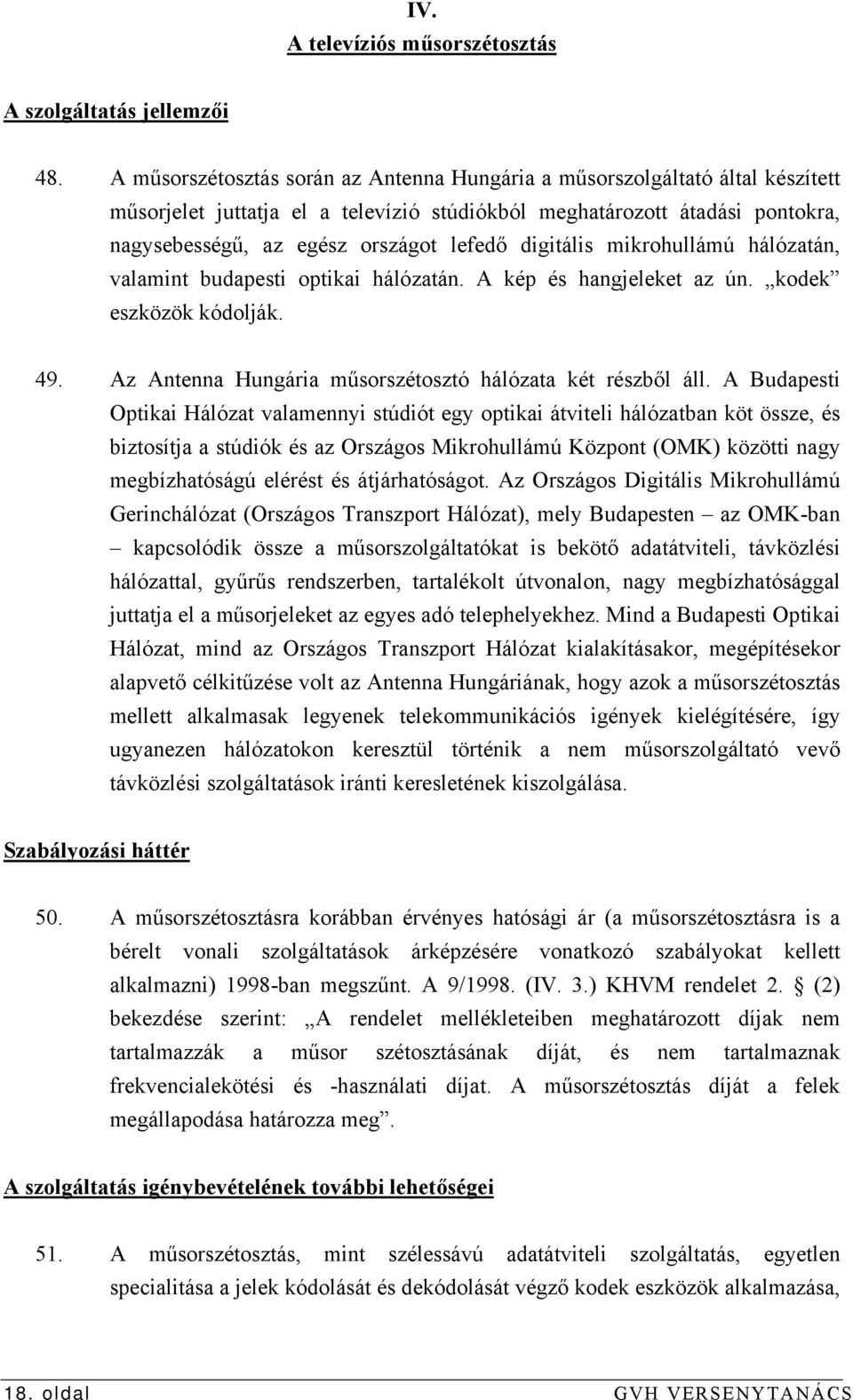 digitális mikrohullámú hálózatán, valamint budapesti optikai hálózatán. A kép és hangjeleket az ún. kodek eszközök kódolják. 49. Az Antenna Hungária műsorszétosztó hálózata két részből áll.