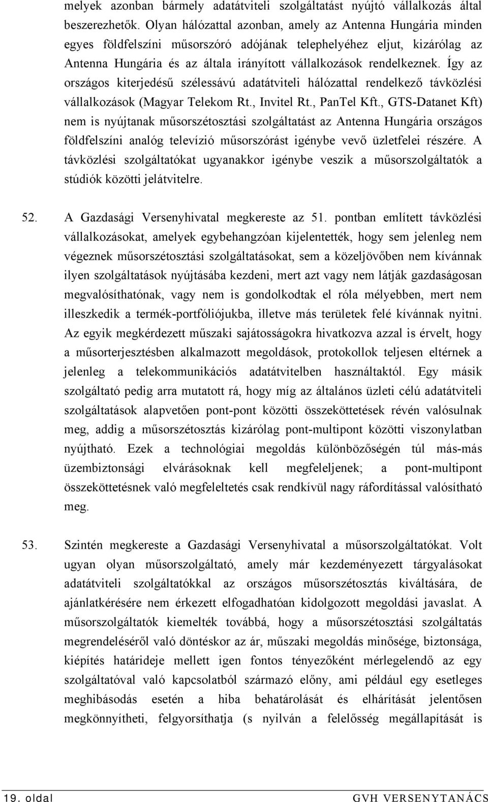 Így az országos kiterjedésű szélessávú adatátviteli hálózattal rendelkező távközlési vállalkozások (Magyar Telekom Rt., Invitel Rt., PanTel Kft.