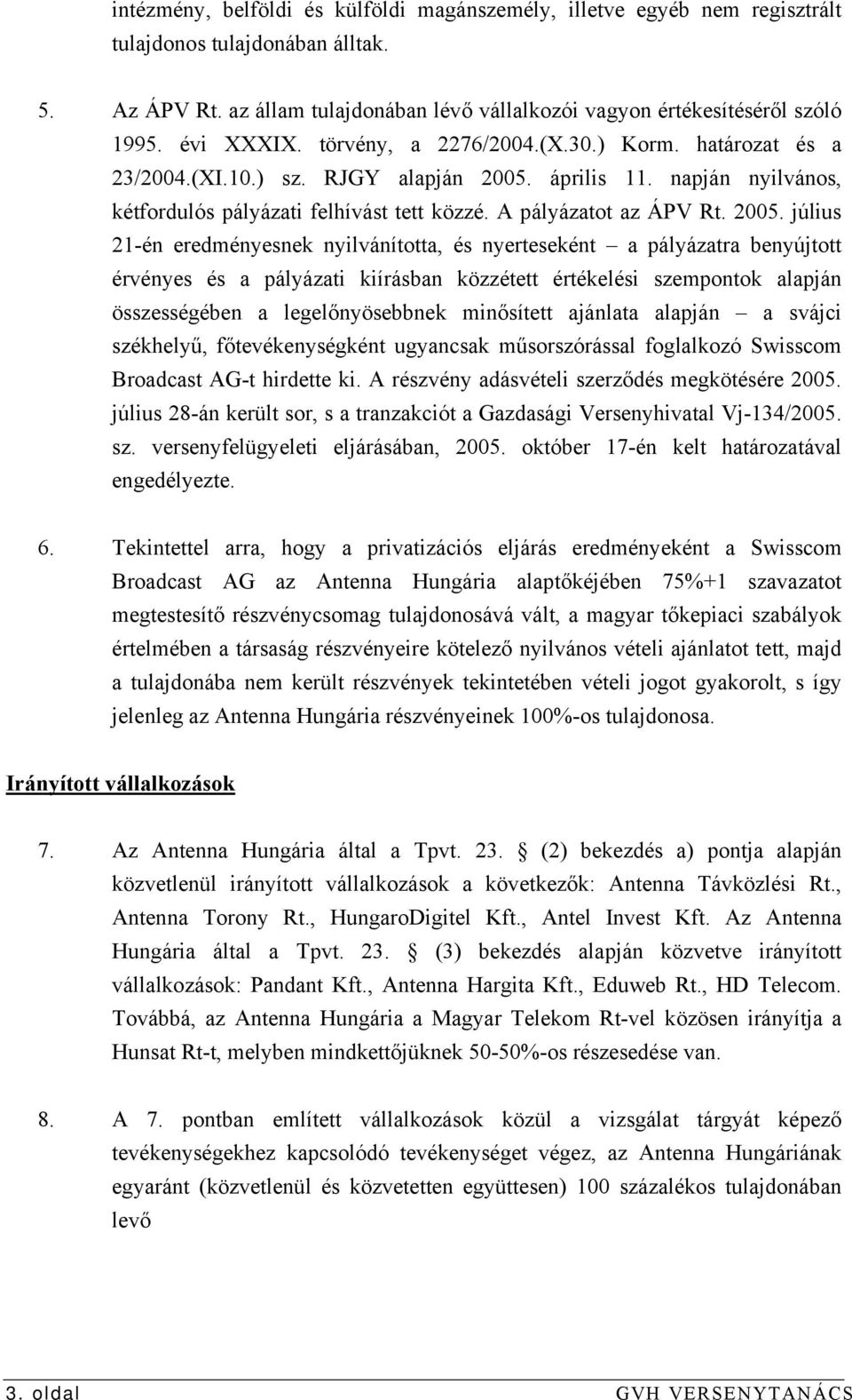 2005. július 21-én eredményesnek nyilvánította, és nyerteseként a pályázatra benyújtott érvényes és a pályázati kiírásban közzétett értékelési szempontok alapján összességében a legelőnyösebbnek