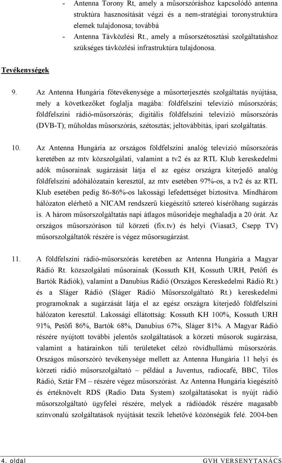 Az Antenna Hungária főtevékenysége a műsorterjesztés szolgáltatás nyújtása, mely a következőket foglalja magába: földfelszíni televízió műsorszórás; földfelszíni rádió-műsorszórás; digitális