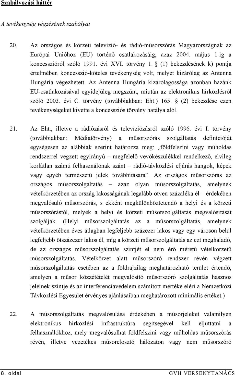 Az Antenna Hungária kizárólagossága azonban hazánk EU-csatlakozásával egyidejűleg megszűnt, miután az elektronikus hírközlésről szóló 2003. évi C. törvény (továbbiakban: Eht.) 165.