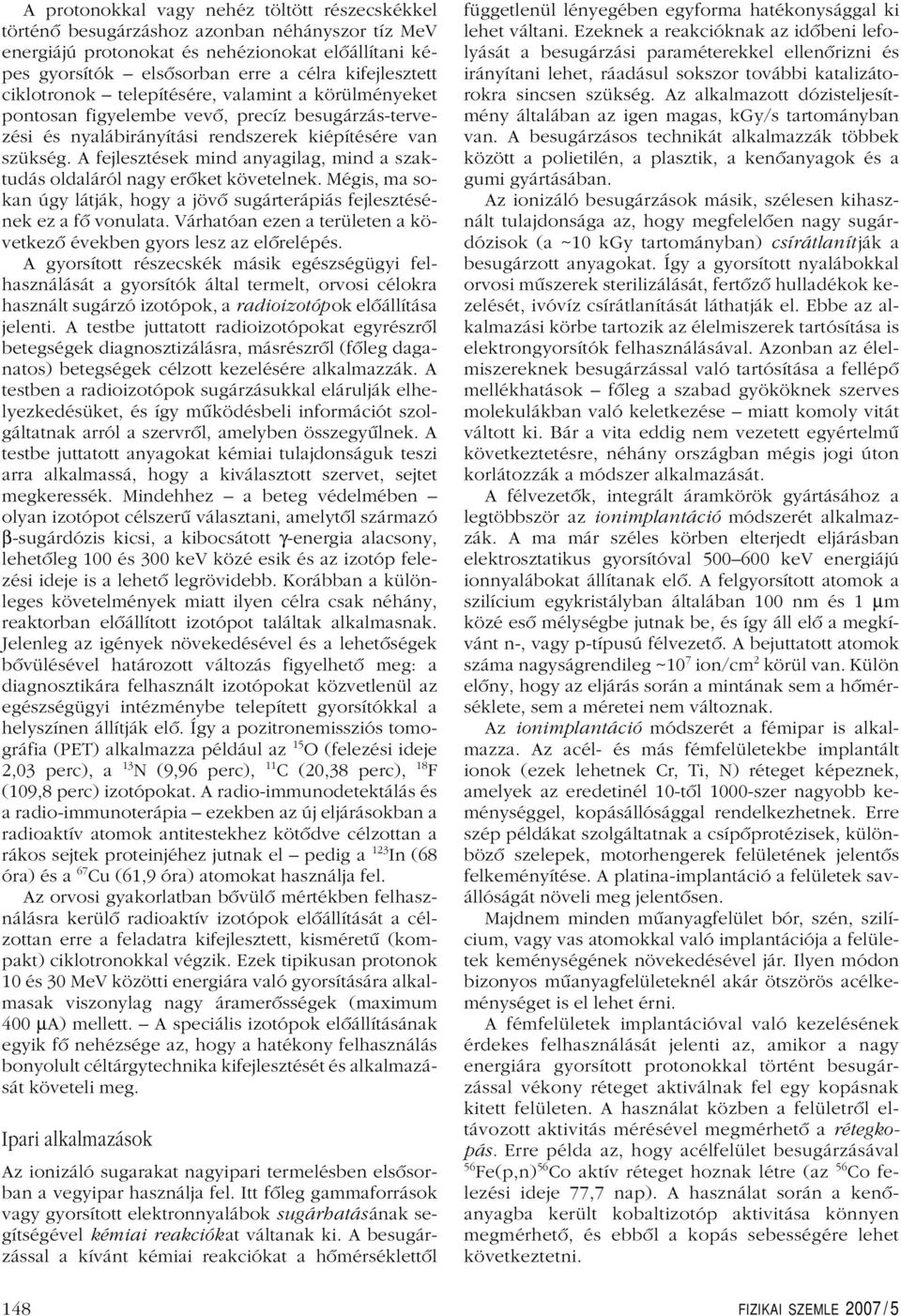 A fejlesztések mind anyagilag, mind a szaktudás oldaláról nagy erôket követelnek. Mégis, ma sokan úgy látják, hogy a jövô sugárterápiás fejlesztésének ez a fô vonulata.