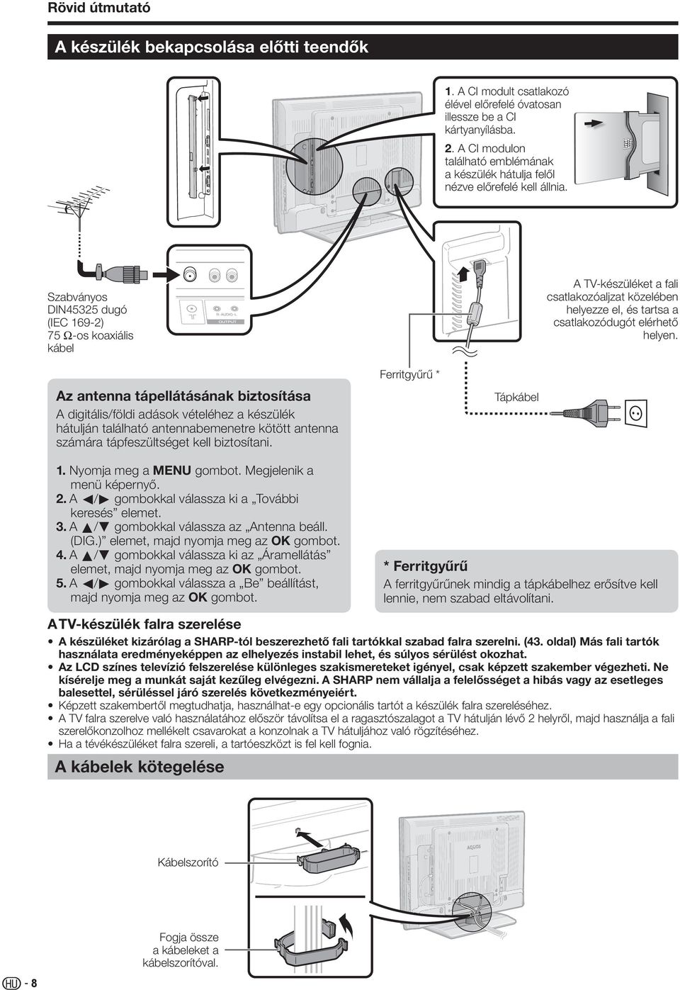 Szabványos DIN455 dugó (IEC 69-) 75 q-os koaxiális kábel A TV-készüléket a fali csatlakozóaljzat közelében helyezze el, és tartsa a csatlakozódugót elérhető helyen.