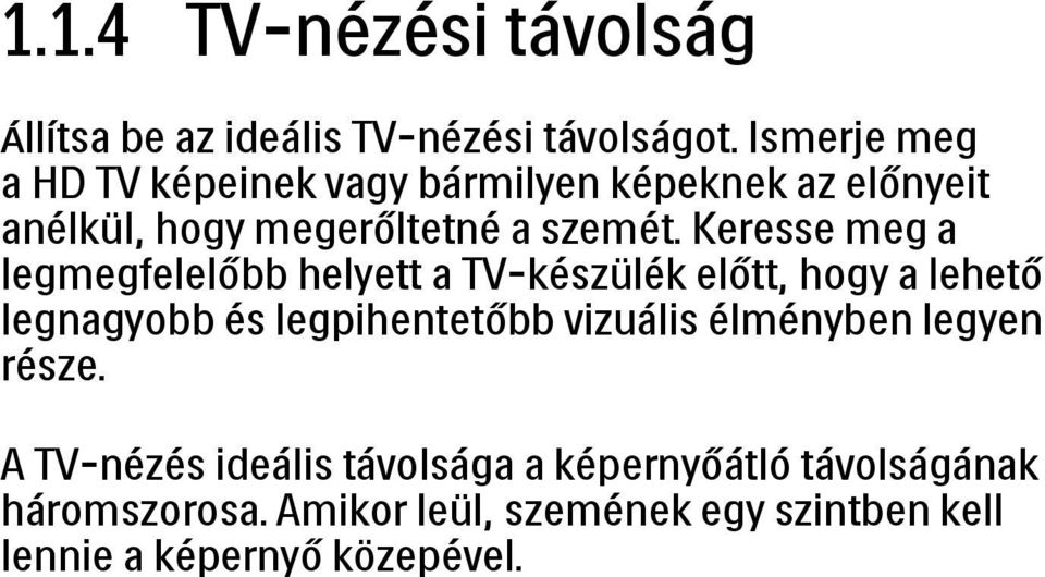 Keresse meg a legmegfelelőbb helyett a TV-készülék előtt, hogy a lehető legnagyobb és legpihentetőbb vizuális