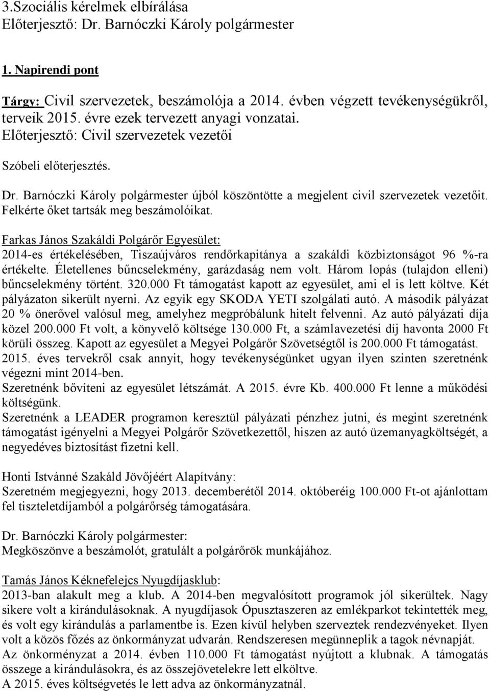 Felkérte őket tartsák meg beszámolóikat. Farkas János Szakáldi Polgárőr Egyesület: 2014-es értékelésében, Tiszaújváros rendőrkapitánya a szakáldi közbiztonságot 96 %-ra értékelte.