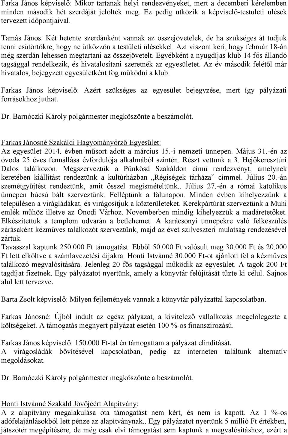 Tamás János: Két hetente szerdánként vannak az összejövetelek, de ha szükséges át tudjuk tenni csütörtökre, hogy ne ütközzön a testületi ülésekkel.
