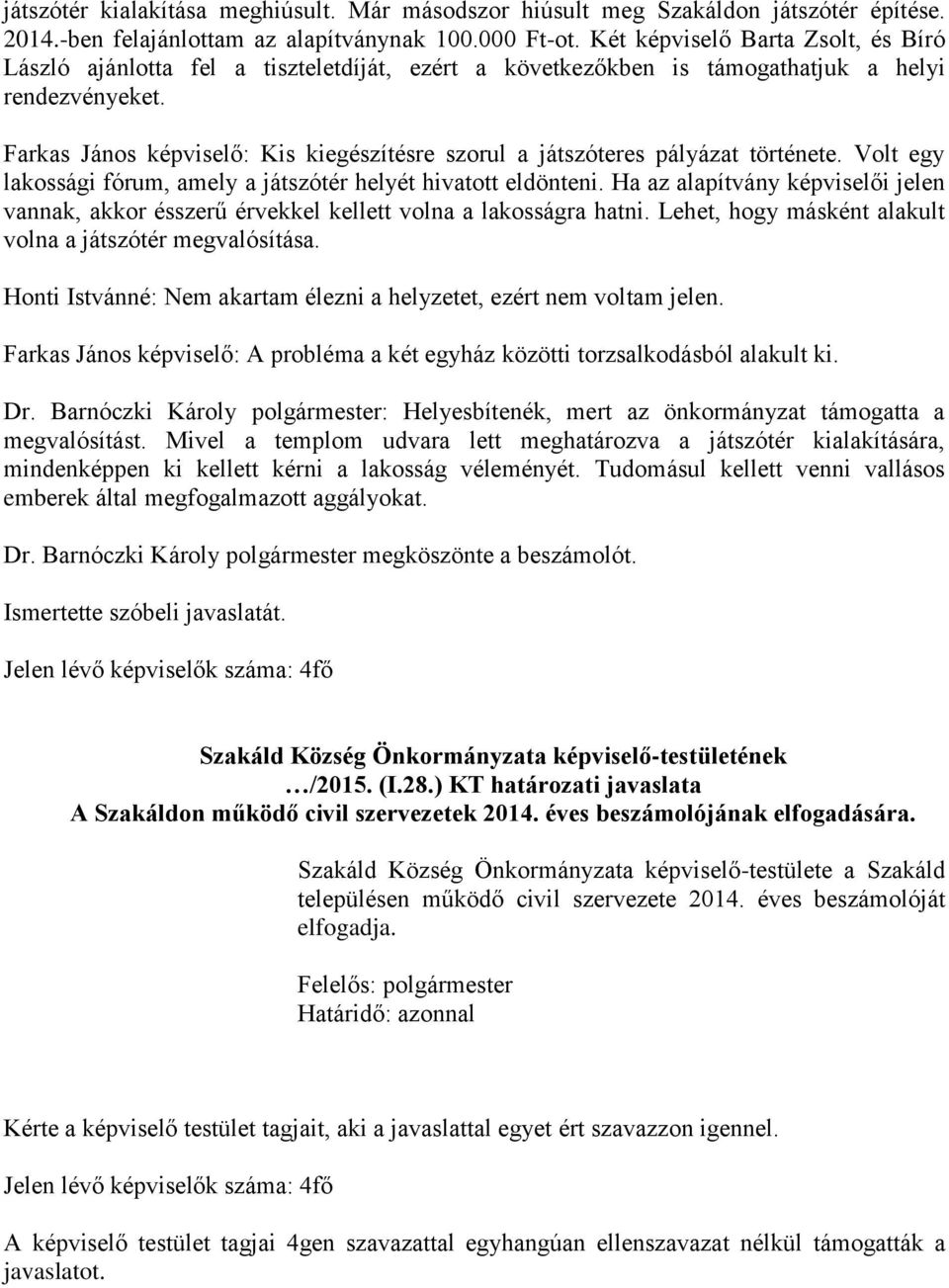 Farkas János képviselő: Kis kiegészítésre szorul a játszóteres pályázat története. Volt egy lakossági fórum, amely a játszótér helyét hivatott eldönteni.