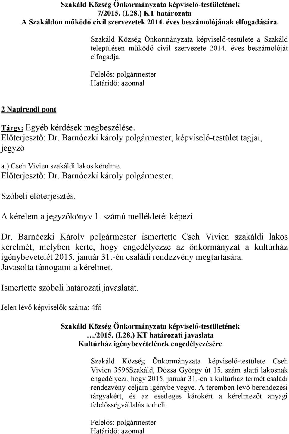 Barnóczki károly polgármester, képviselő-testület tagjai, jegyző a.) Cseh Vivien szakáldi lakos kérelme. Előterjesztő: Dr. Barnóczki károly polgármester. Szóbeli előterjesztés.
