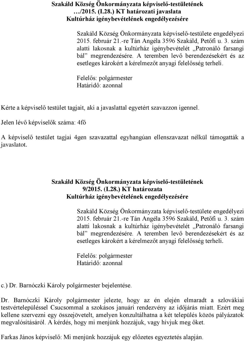 Kérte a képviselő testület tagjait, aki a javaslattal egyetért szavazzon igennel. A képviselő testület tagjai 4gen szavazattal egyhangúan ellenszavazat nélkül támogatták a javaslatot. 9/2015. (I.28.