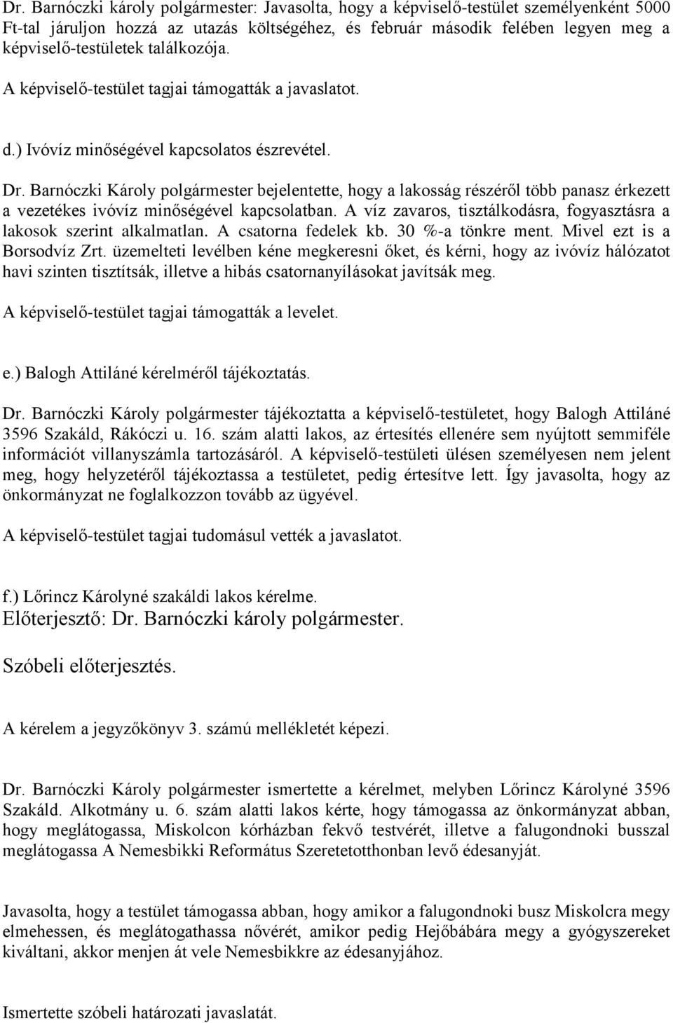Barnóczki Károly polgármester bejelentette, hogy a lakosság részéről több panasz érkezett a vezetékes ivóvíz minőségével kapcsolatban.