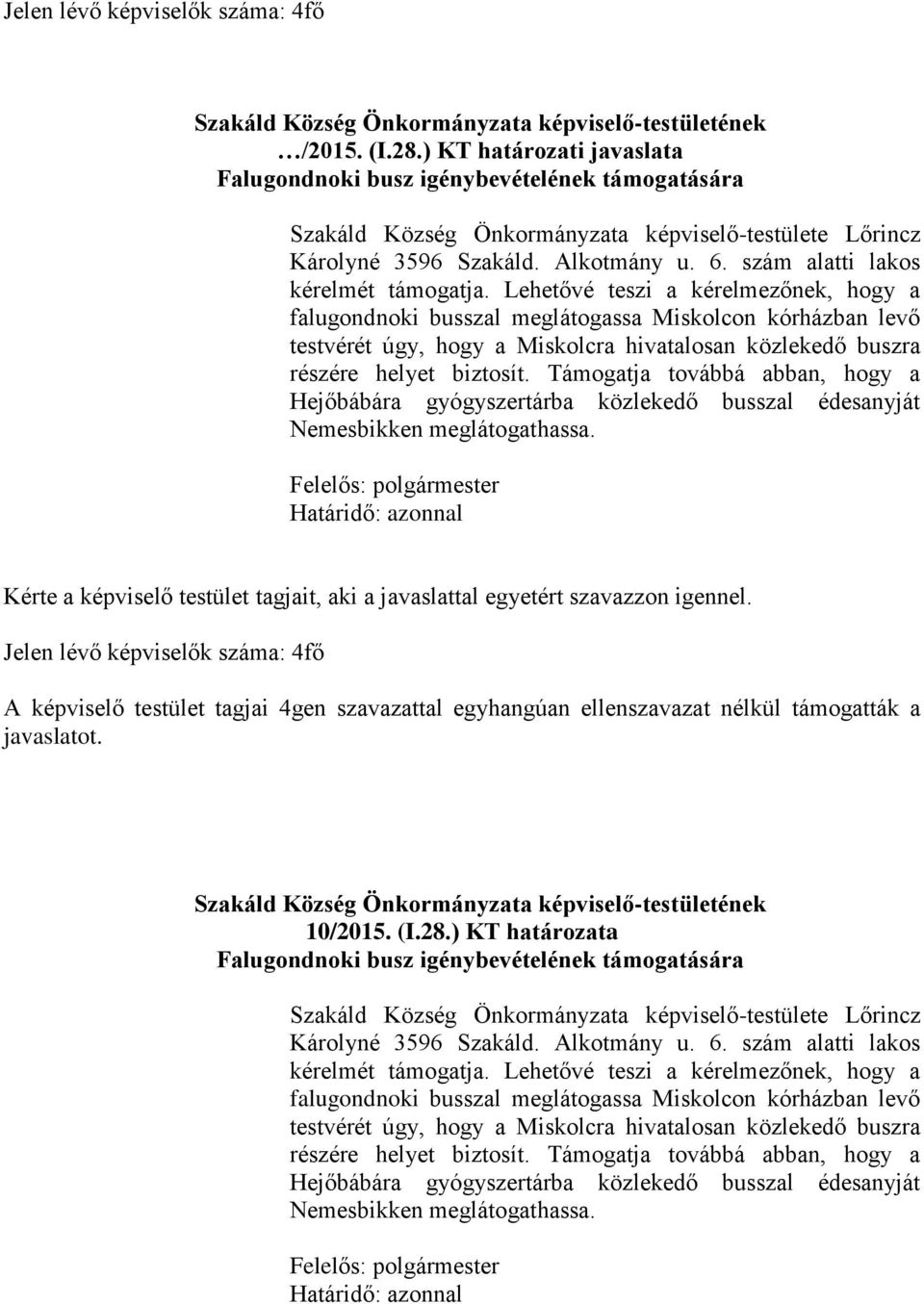 Lehetővé teszi a kérelmezőnek, hogy a falugondnoki busszal meglátogassa Miskolcon kórházban levő testvérét úgy, hogy a Miskolcra hivatalosan közlekedő buszra részére helyet biztosít.