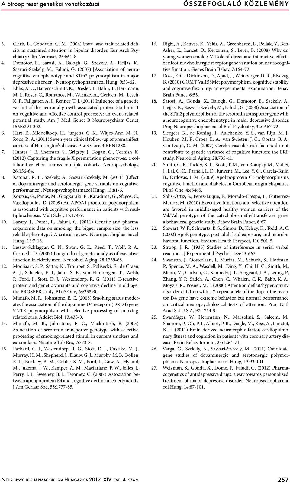 (2007) [Association of neurocognitive endophenotype and STin2 polymorphism in major depressive disorder]. Neuropsychopharmacol Hung, 9:53-62. 5. Ehlis, A. C., Bauernschmitt, K., Dresler, T., Hahn, T.