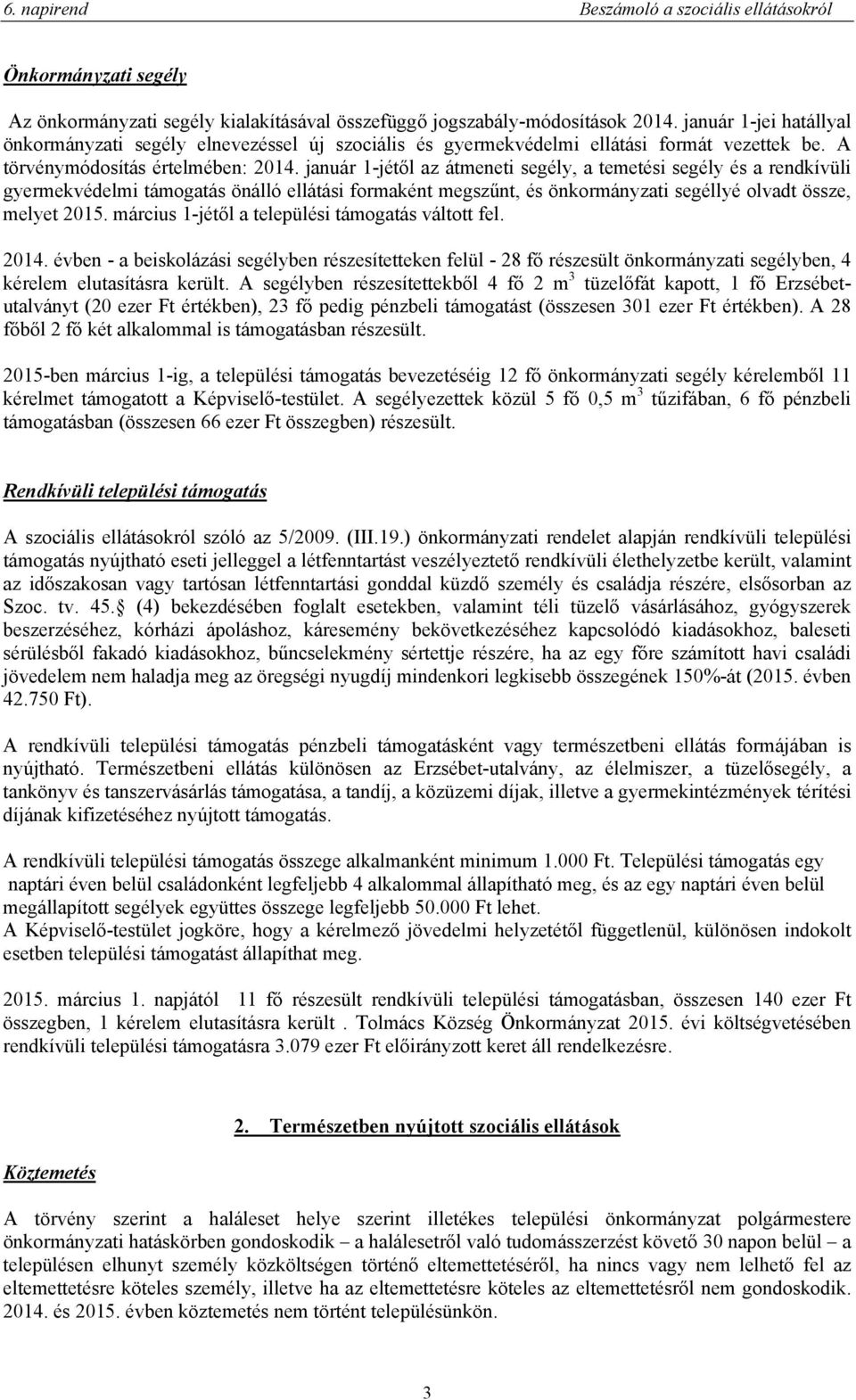 január 1-jétől az átmeneti segély, a temetési segély és a rendkívüli gyermekvédelmi támogatás önálló ellátási formaként megszűnt, és önkormányzati segéllyé olvadt össze, melyet 2015.