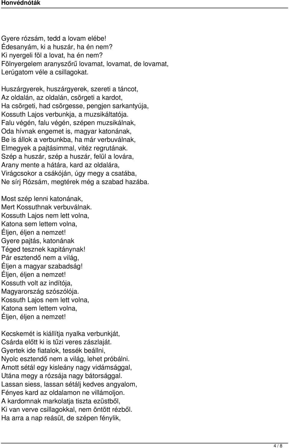 Falu végén, falu végén, szépen muzsikálnak, Oda hívnak engemet is, magyar katonának, Be is állok a verbunkba, ha már verbuválnak, Elmegyek a pajtásimmal, vitéz regrutának.