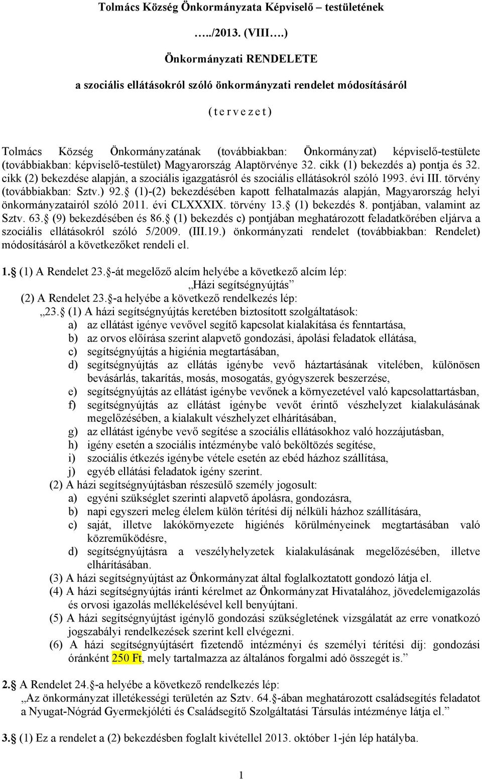 (továbbiakban: képviselő-testület) Magyarország Alaptörvénye 32. cikk (1) bekezdés a) pontja és 32. cikk (2) bekezdése alapján, a szociális igazgatásról és szociális ellátásokról szóló 1993. évi III.