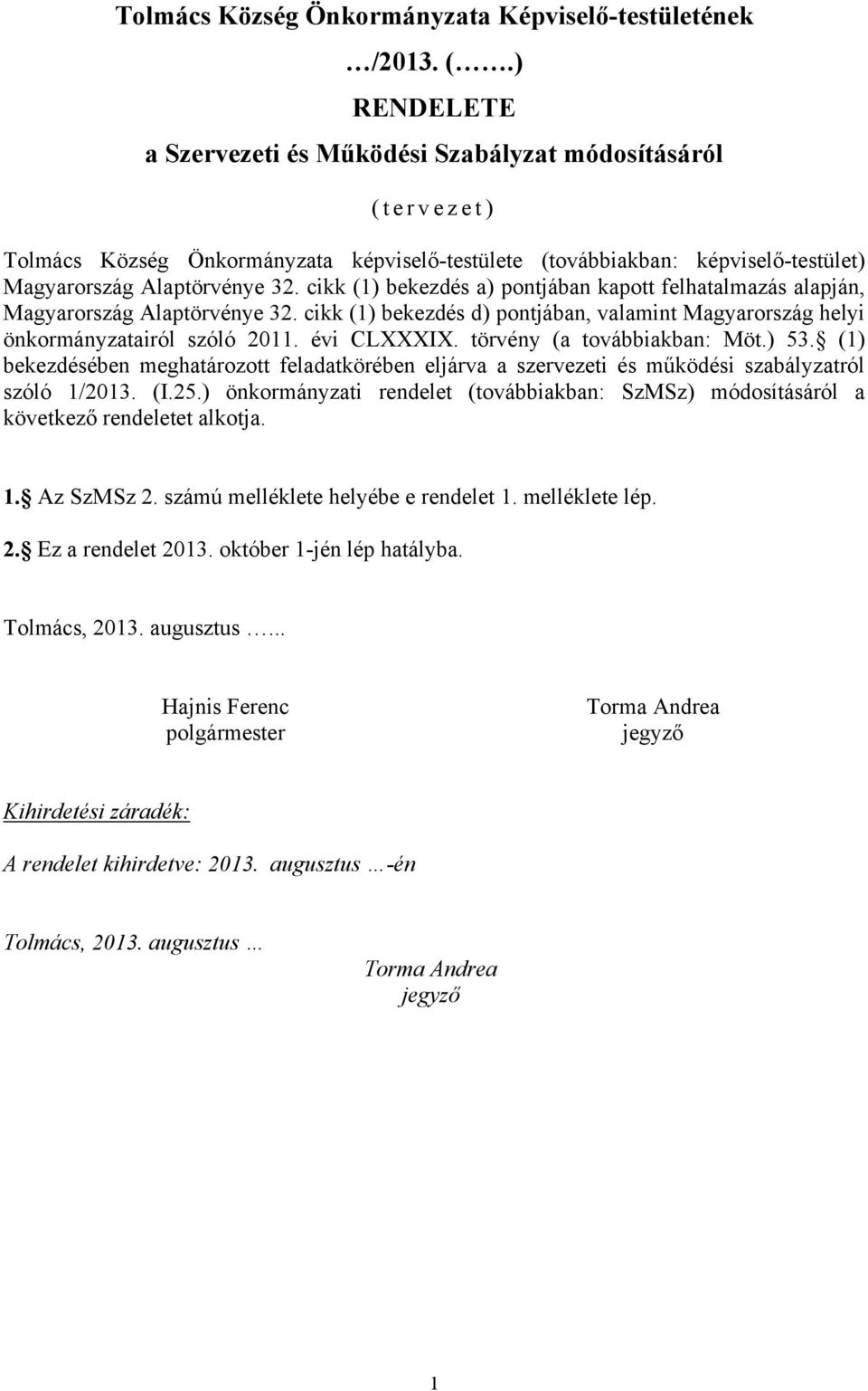 cikk (1) bekezdés a) pontjában kapott felhatalmazás alapján, Magyarország Alaptörvénye 32. cikk (1) bekezdés d) pontjában, valamint Magyarország helyi önkormányzatairól szóló 2011. évi CLXXXIX.