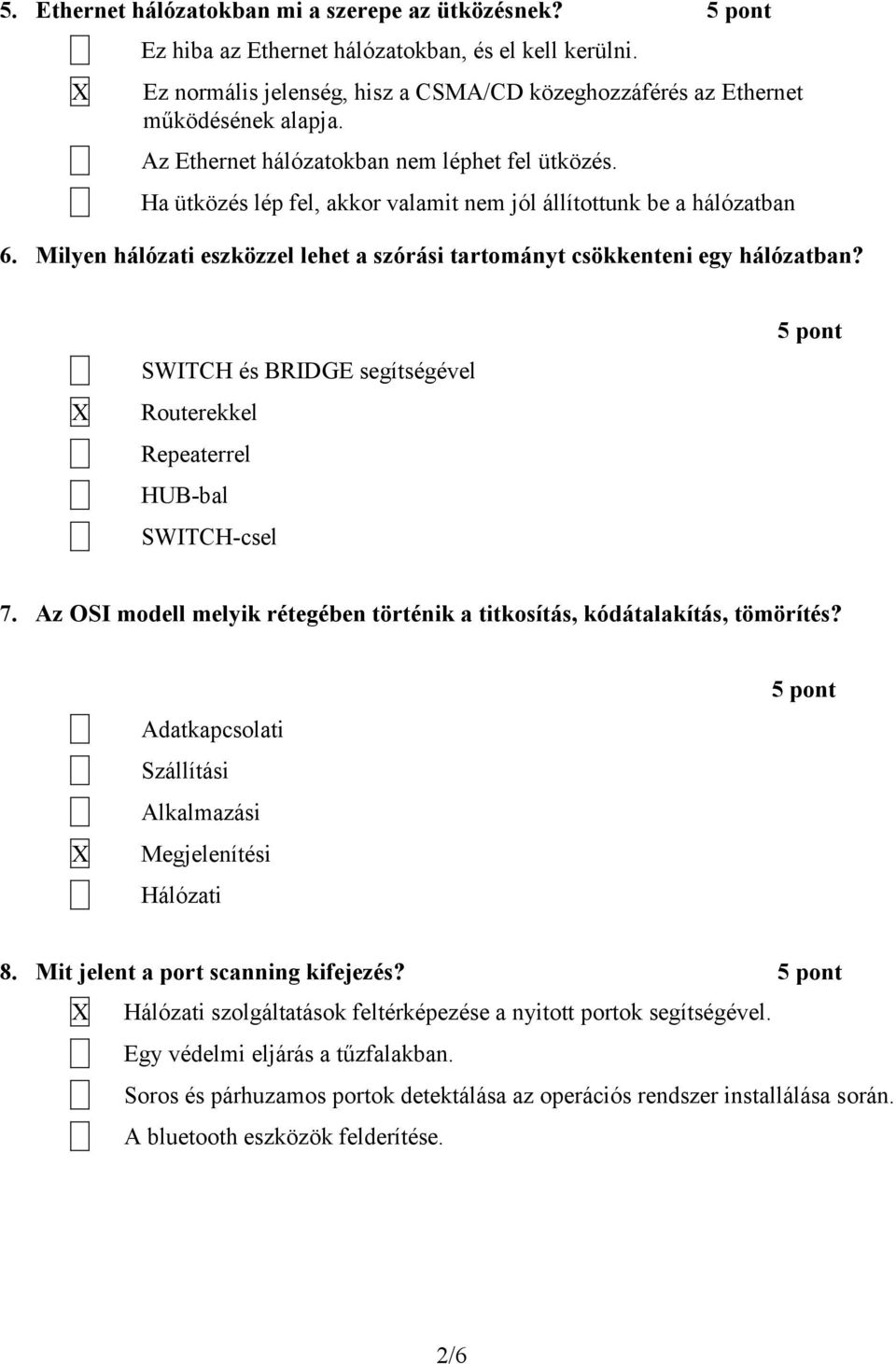 Milyen hálózati eszközzel lehet a szórási tartományt csökkenteni egy hálózatban? SWITCH és BRIDGE segítségével Routerekkel Repeaterrel HUB-bal SWITCH-csel 7.