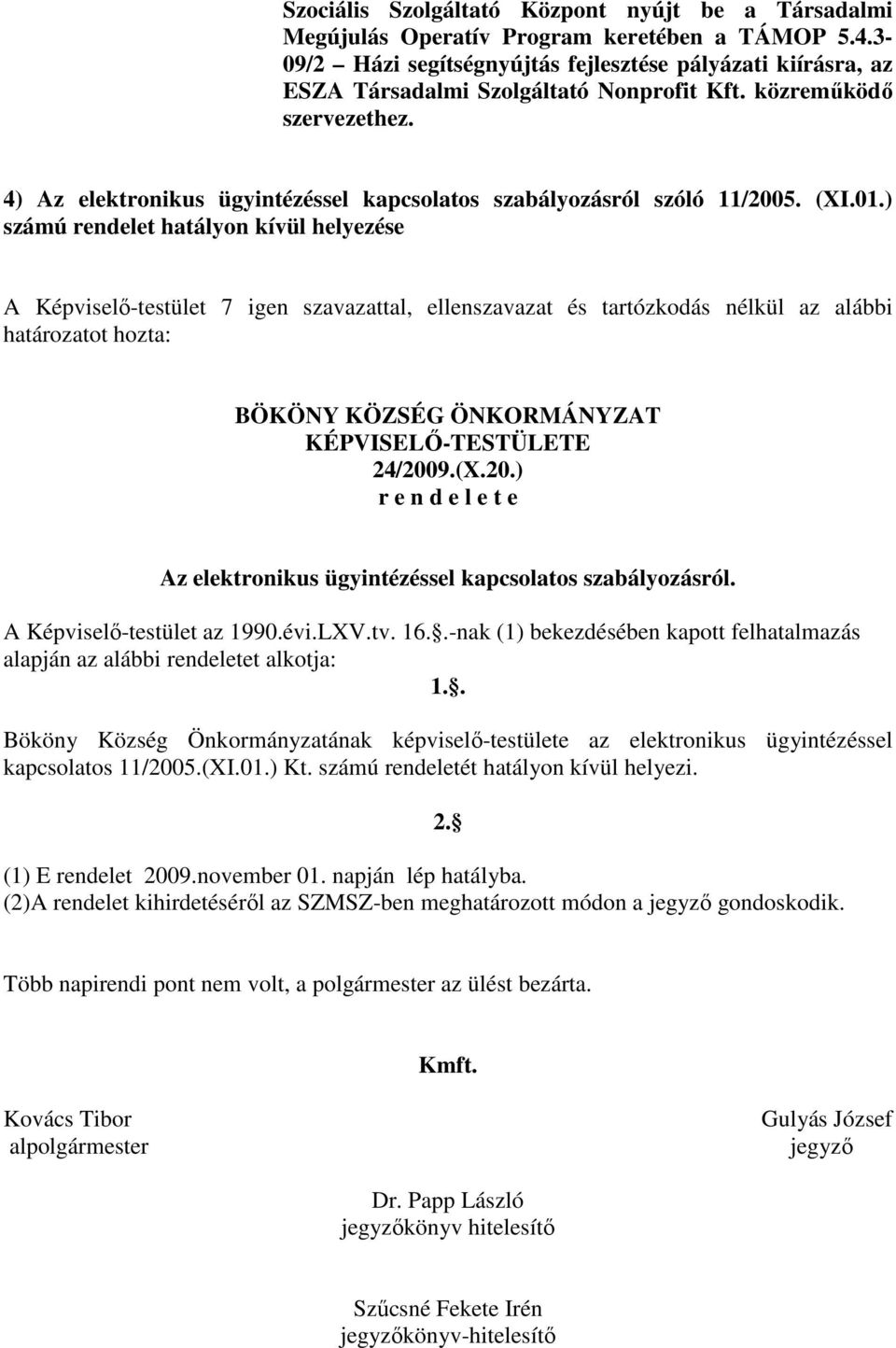 4) Az elektronikus ügyintézéssel kapcsolatos szabályozásról szóló 11/2005. (XI.01.) számú rendelet hatályon kívül helyezése BÖKÖNY KÖZSÉG ÖNKORMÁNYZAT KÉPVISELŐ-TESTÜLETE 24/2009.(X.20.) r e n d e l e t e Az elektronikus ügyintézéssel kapcsolatos szabályozásról.