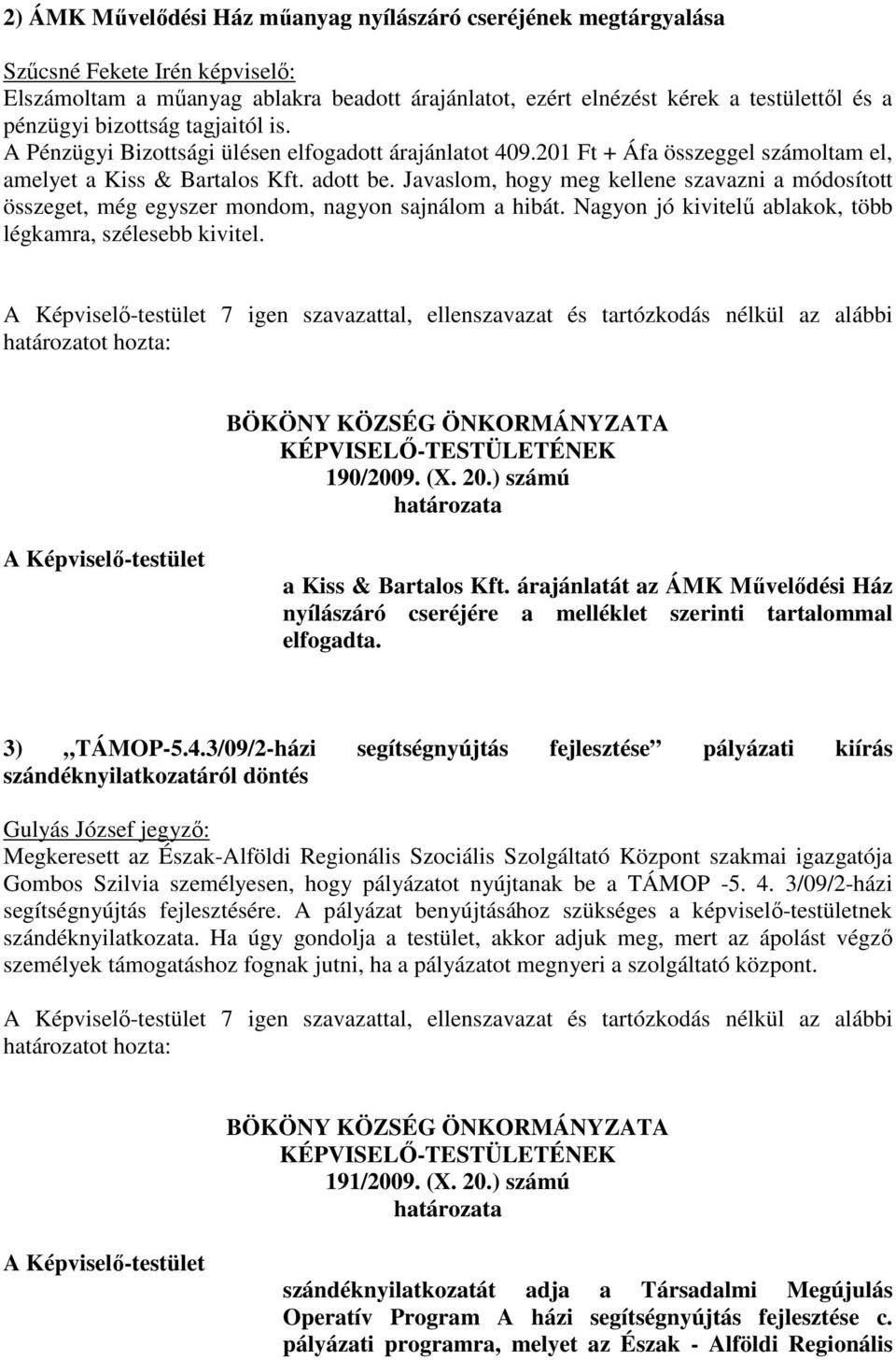 Javaslom, hogy meg kellene szavazni a módosított összeget, még egyszer mondom, nagyon sajnálom a hibát. Nagyon jó kivitelű ablakok, több légkamra, szélesebb kivitel.