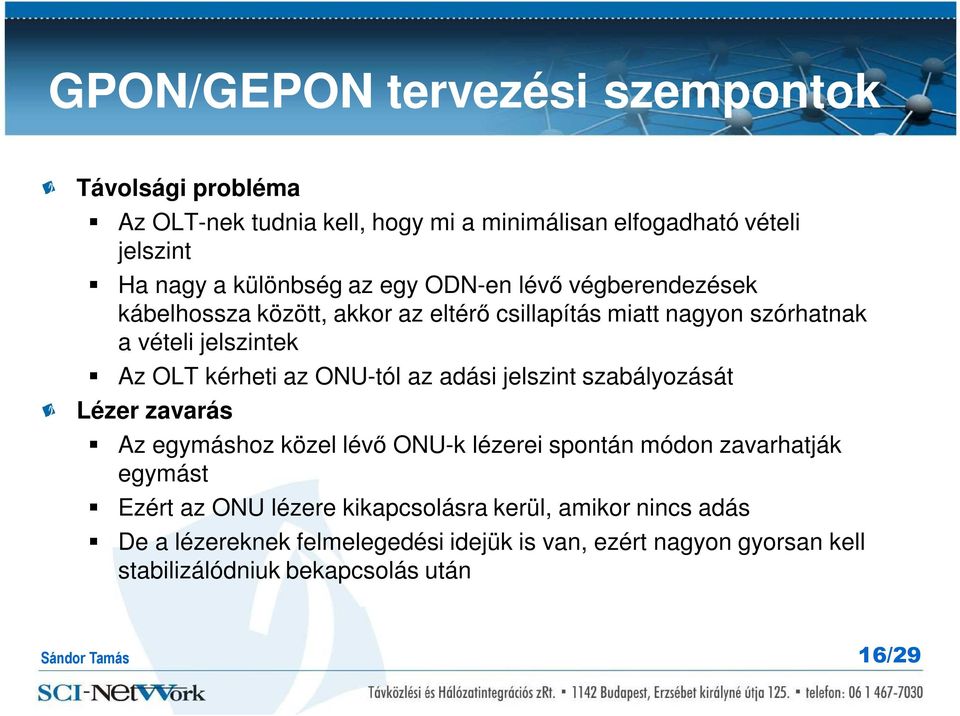 ONU-tól az adási jelszint szabályozását Lézer zavarás Az egymáshoz közel lévő ONU-k lézerei spontán módon zavarhatják egymást Ezért az ONU lézere