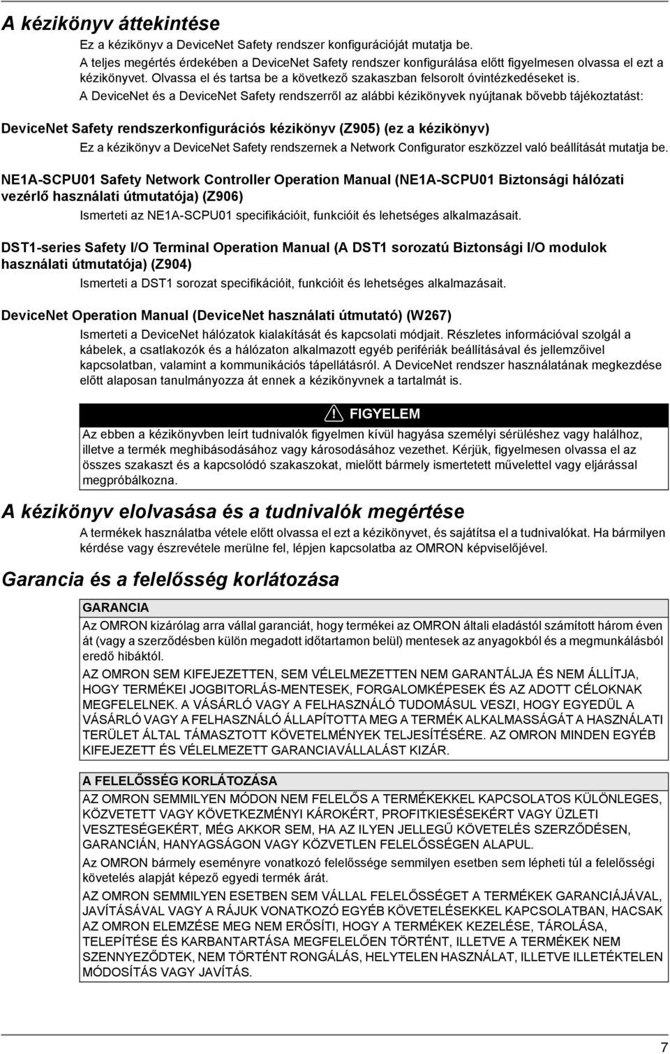 A DeviceNet és a DeviceNet Safety rendszerről az alábbi kézikönyvek nyújtanak bővebb tájékoztatást: DeviceNet Safety rendszerkonfigurációs kézikönyv (Z905) (ez a kézikönyv) Ez a kézikönyv a DeviceNet