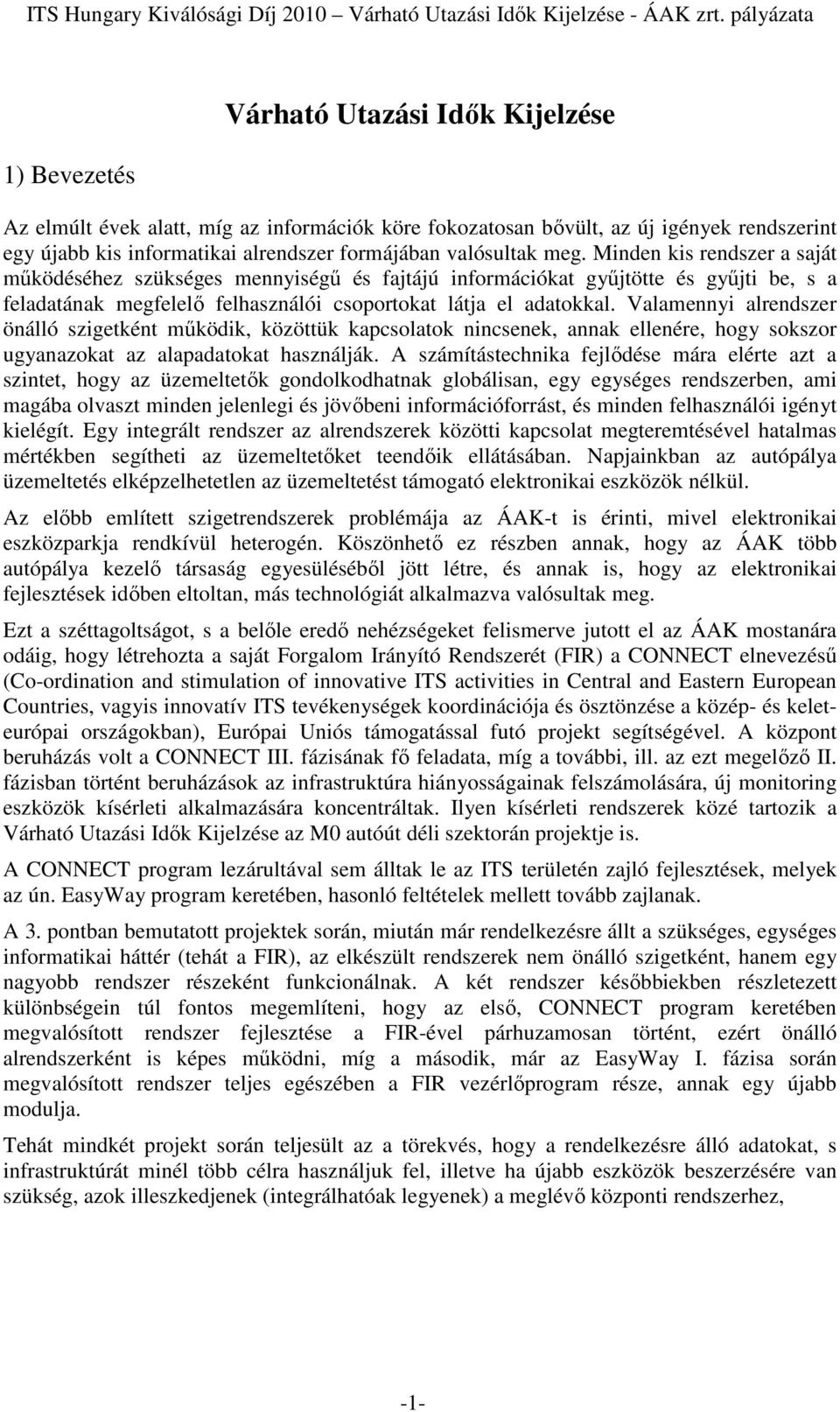 Valamennyi alrendszer önálló szigetként működik, közöttük kapcsolatok nincsenek, annak ellenére, hogy sokszor ugyanazokat az alapadatokat használják.