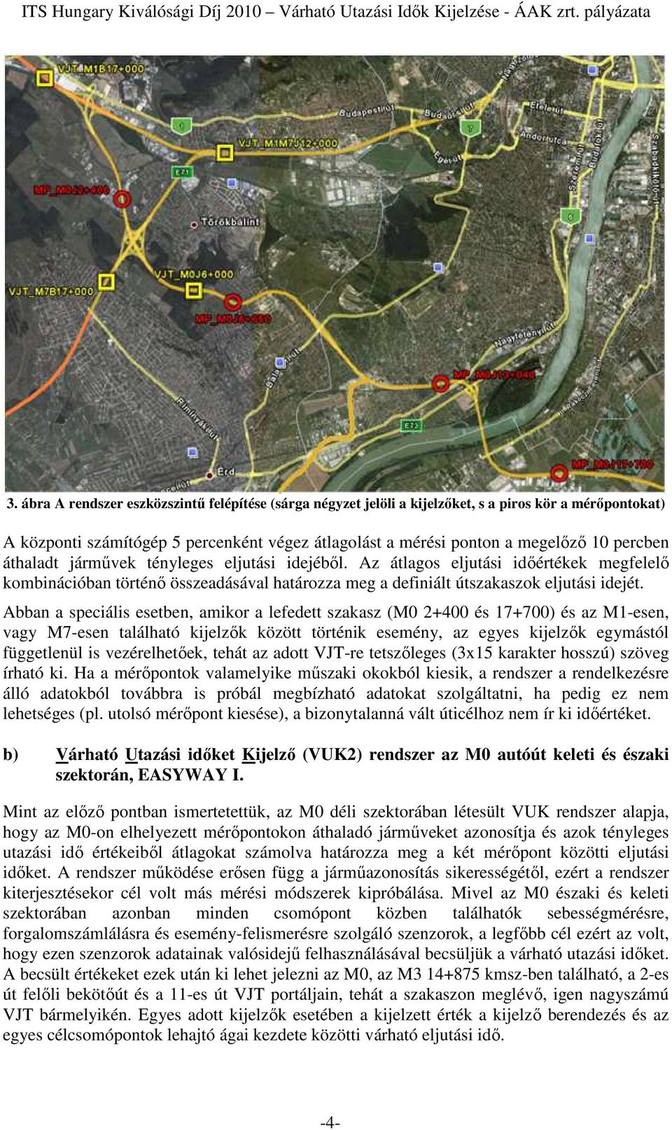 Abban a speciális esetben, amikor a lefedett szakasz (M0 2+400 és 17+700) és az M1-esen, vagy M7-esen található kijelzők között történik esemény, az egyes kijelzők egymástól függetlenül is