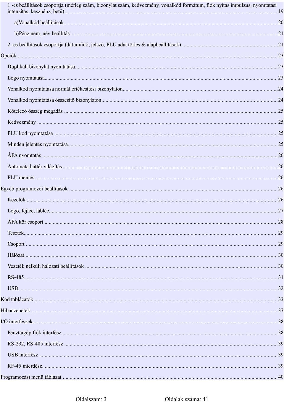 ..23 Vonalkód nyomtatása normál értékesítési bizonylaton...24 Vonalkód nyomtatása összesítő bizonylaton...24 Kötelező összeg megadás...25 Kedvezmény... 25 PLU kód nyomtatása.