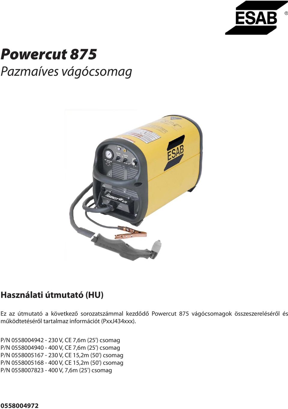 P/N 0558004942-230 V, CE 7,6m (25') csomag P/N 0558004940-400 V, CE 7,6m (25') csomag P/N 0558005167-230 V,