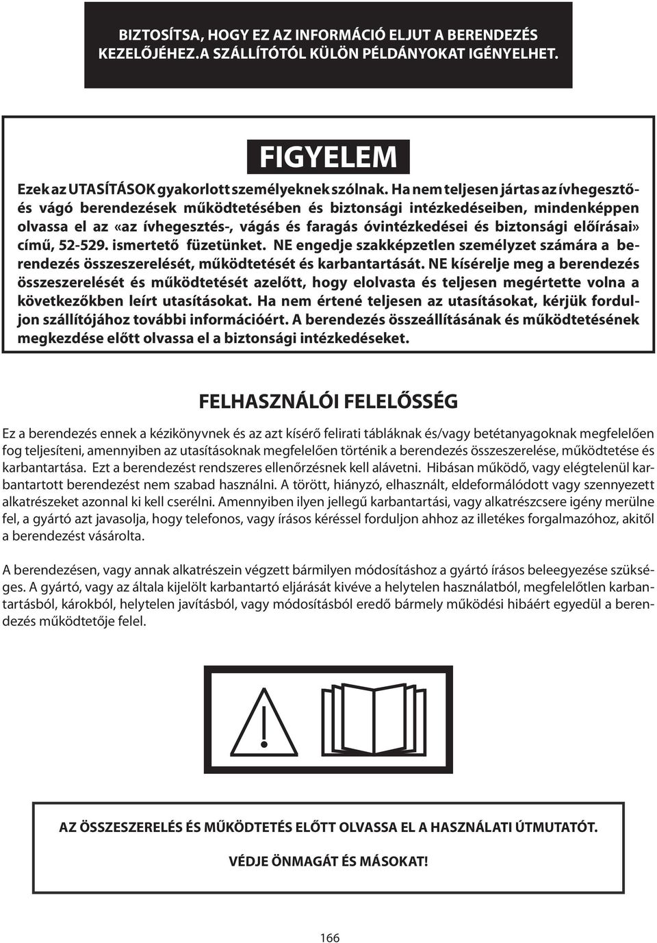 előírásai» című, 52-529. ismertető füzetünket. NE engedje szakképzetlen személyzet számára a berendezés összeszerelését, működtetését és karbantartását.