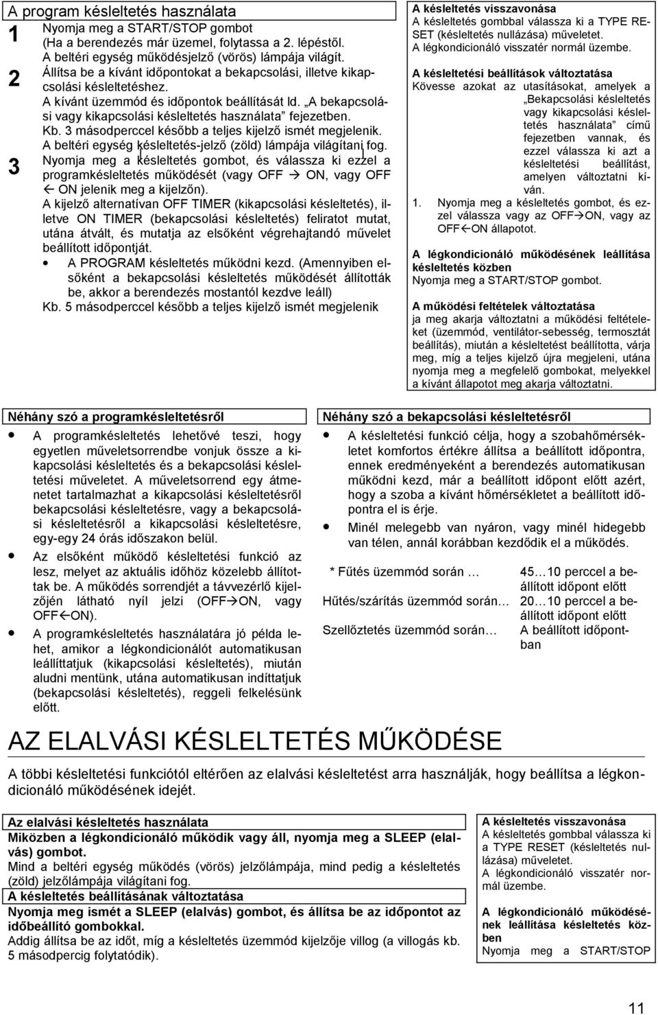 Kb. 3 másodperccel később a teljes kijelző ismét megjelenik. A beltéri egység késleltetés-jelző (zöld) lámpája világítani fog.