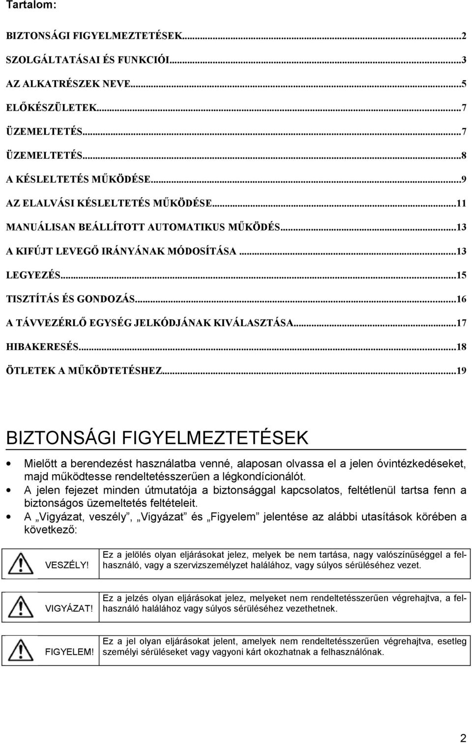 ..16 A TÁVVEZÉRLŐ EGYSÉG JELKÓDJÁNAK KIVÁLASZTÁSA...17 HIBAKERESÉS...18 ÖTLETEK A MŰKÖDTETÉSHEZ.