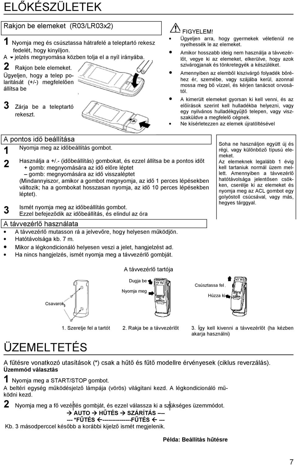 Ügyeljen arra, hogy gyermekek véletlenül ne nyelhessék le az elemeket.