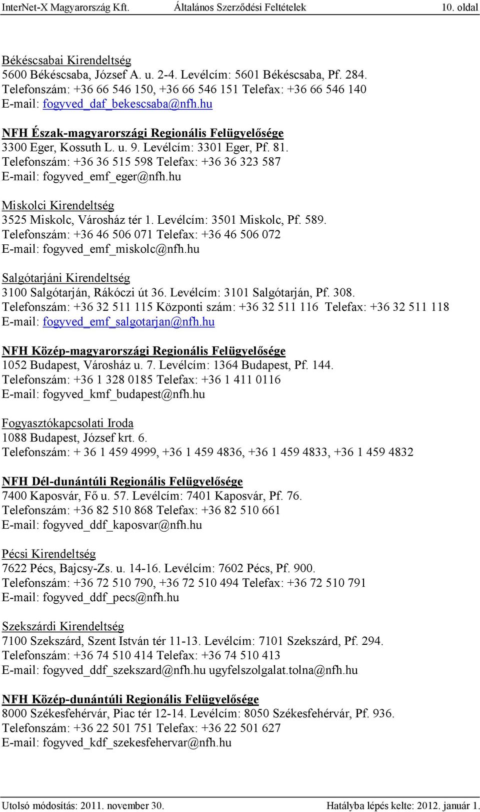 Levélcím: 3301 Eger, Pf. 81. Telefonszám: +36 36 515 598 Telefax: +36 36 323 587 E-mail: fogyved_emf_eger@nfh.hu Miskolci Kirendeltség 3525 Miskolc, Városház tér 1. Levélcím: 3501 Miskolc, Pf. 589.