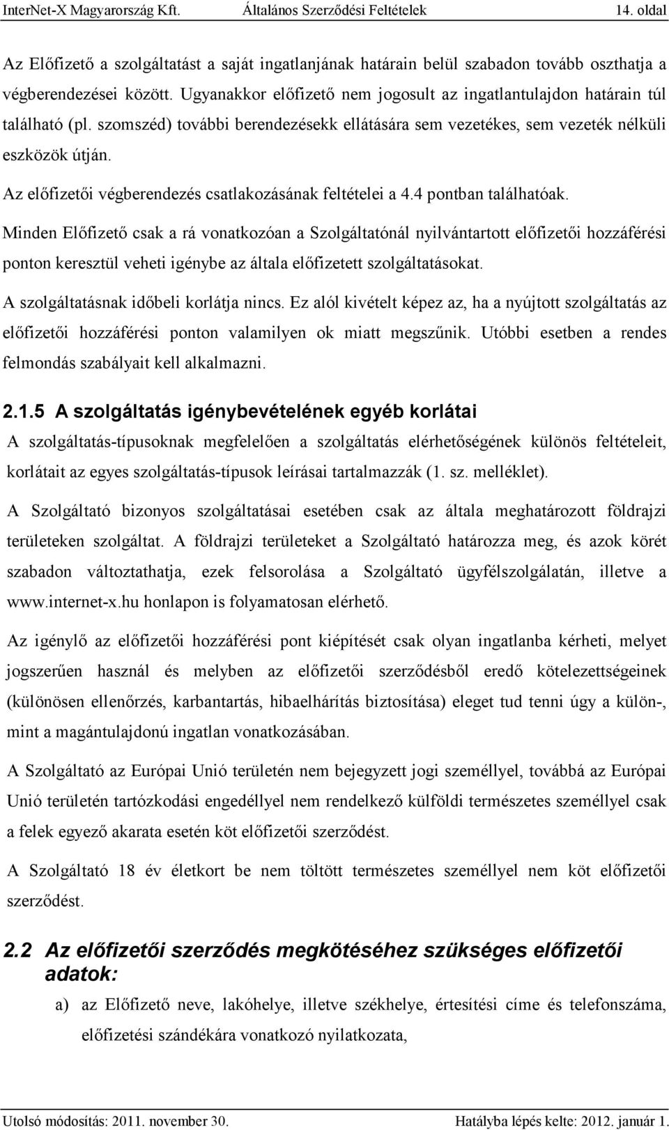 Az előfizetői végberendezés csatlakozásának feltételei a 4.4 pontban találhatóak.